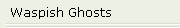 Waspish Ghosts
